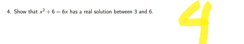 4. Show that x² + 6 = 6x has a real solution between 3 and 6.
4