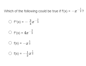Which of the following could be true if f'(x) = -x
O f"(x) =
3
f"(x) = 4x
f(x) = -x
O (x) = -æi
