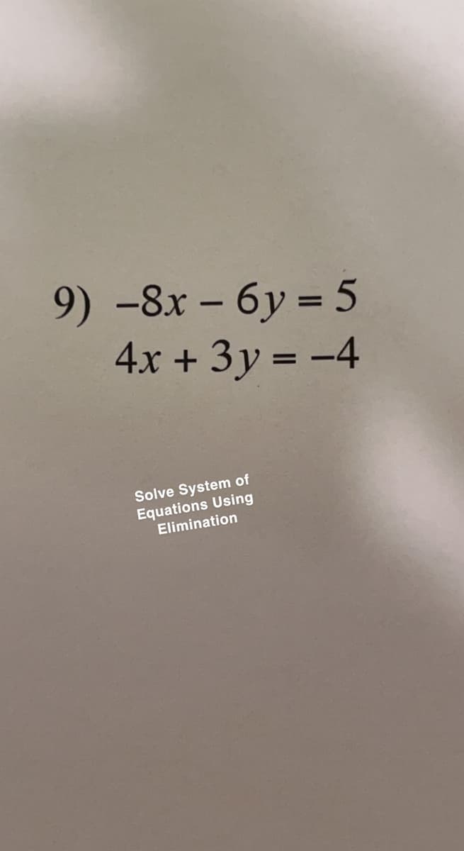 9) -8x - 6y=5
4x + 3y = -4
Solve System of
Equations Using
Elimination