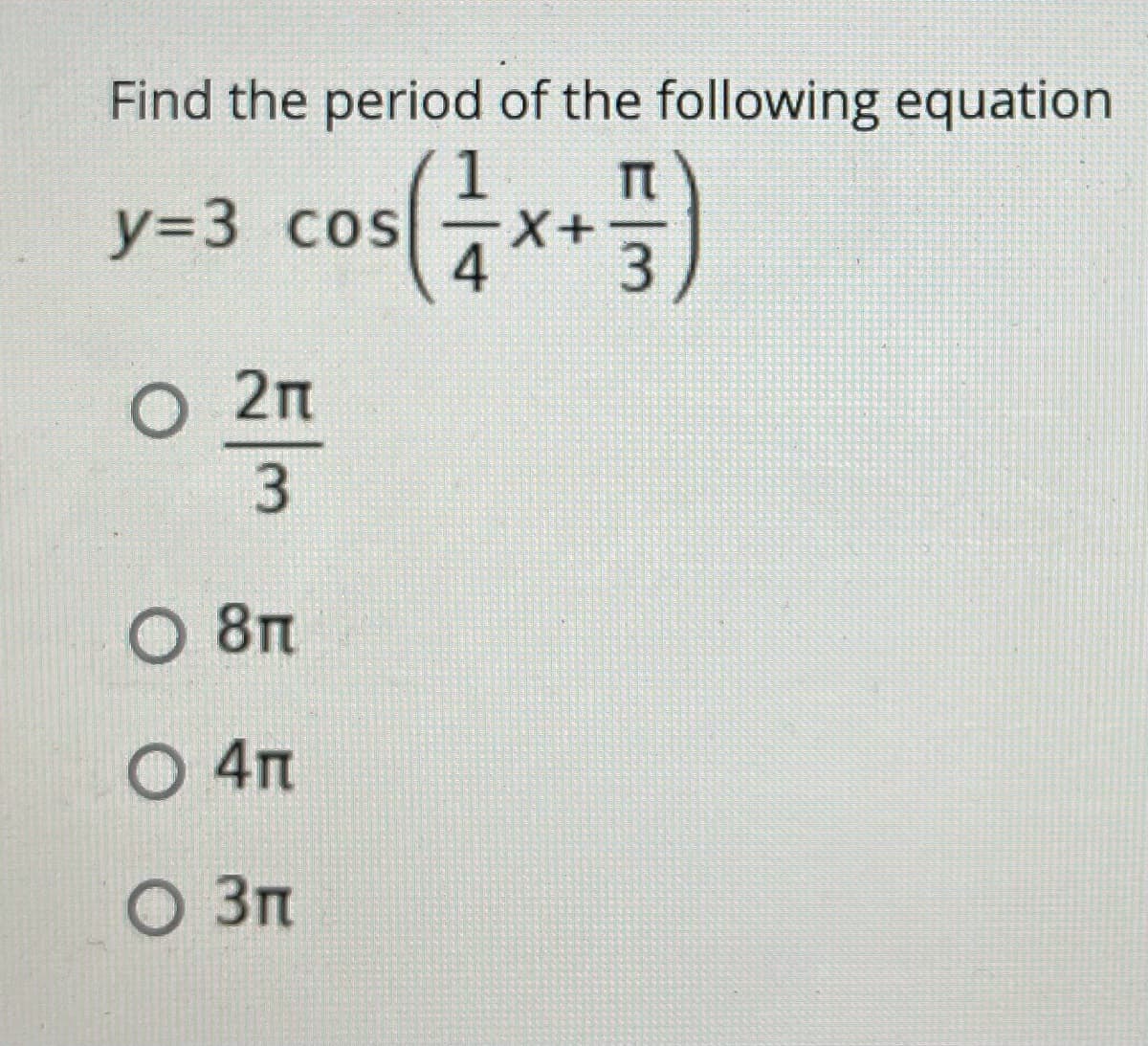 Find the period of the following equation
y=3 cos(x+)
O 2n
O 8m
O 4m
O 3m
