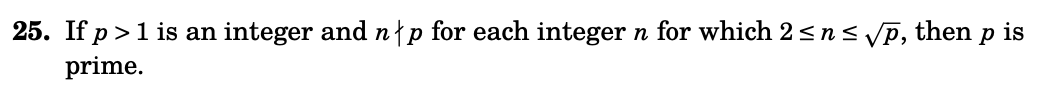 25. If p >1 is an
integer and nłp for each integer n for which 2<n< Vp, then
is
п
prime.
