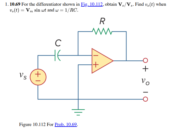 1.10.69 For the differentiator shown in Fig. 10.112, obtain V₁/V₂. Find vo(t) when
vs(t) = Vm sin wt and w = 1/RC.
VS
(+1
с
Figure 10.112 For Prob. 10.69.
R
ww
615 +
Vo