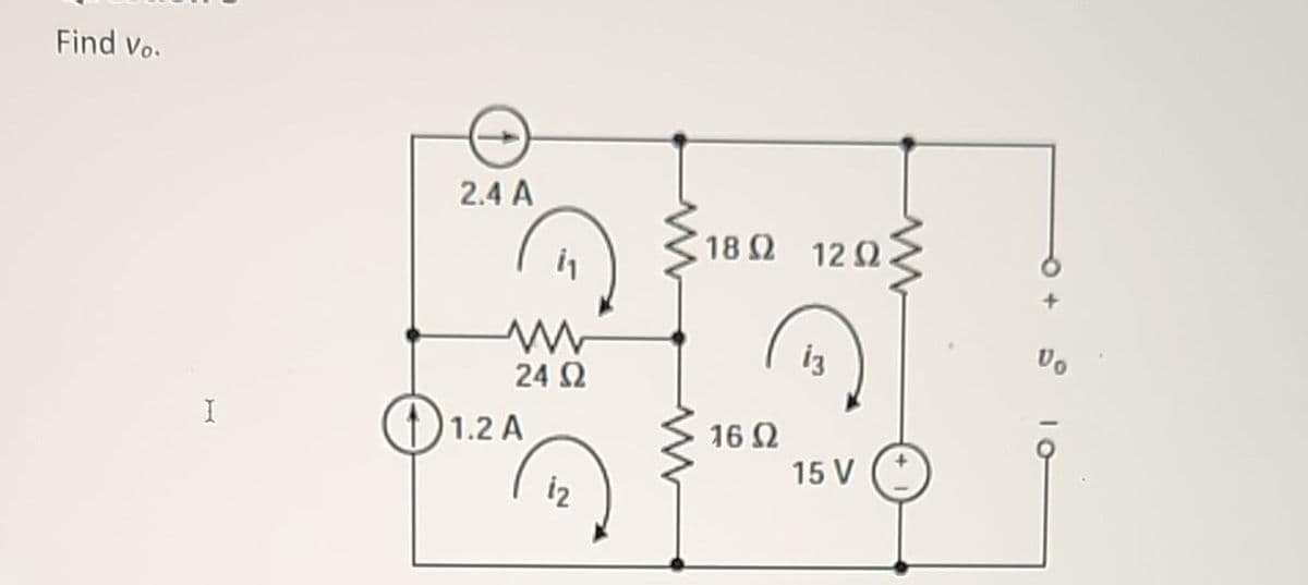 Find Vo.
I
2.4 Α
(1.2
τη
ww
24 Ω
1.2 A
18Ω 12Ω.
16 Ω
ig
15 V