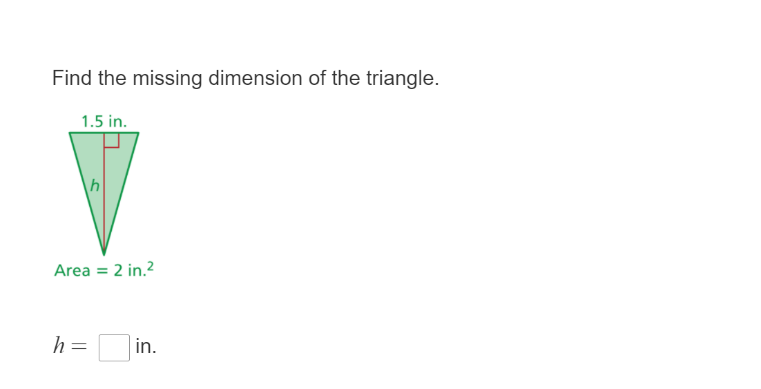 Find the missing dimension of the triangle.
1.5 in.
Area =
2 in.2
h =
in.
