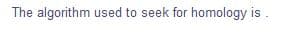 The algorithm used to seek for homology is .
