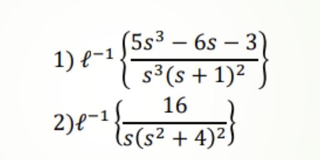 5s³ – 6s – 3
s³(s + 1)²
-
1) {-1
16
2)e~1{-
ls(s² + 4)²)
