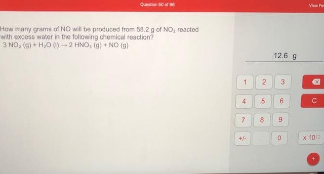 How many grams of NO will be produced from 58.2 g of NO, reacted
with excess water in the following chemical reaction?
3 NO, (g) + H20 (1) 2 HNO, (g) + NO (g)
