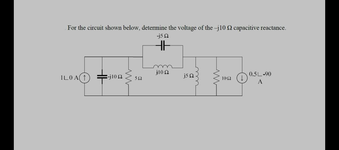 For the circuit shown below, determine the voltage of the -j10 Q capacitive reactance.
-j5 2
j10 2
j5 2
0.5L-90
ILOA(
5Ω
10Ω
