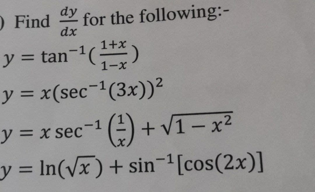 dy
0 Find for the following:-
dx
y = tan-¹(1+x)
y = x(sec-¹ (3x))²
y = x sec¯¹ (¹) + √1 - x²
y = ln(√x)+sin-¹ [cos(2x)]
