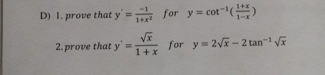 D) 1. prove that y'
2. prove that y'
=
=
1+x²
√x
1 + x
for y = cot ¹(¹+x)
for y= 2√x-2 tan-¹√√x