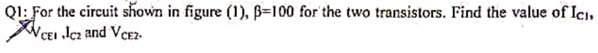 Q1: For the circuit shown in figure (1), B=100 for the two transistors. Find the value of Ici,
V
WCEI lez and VeE2-
