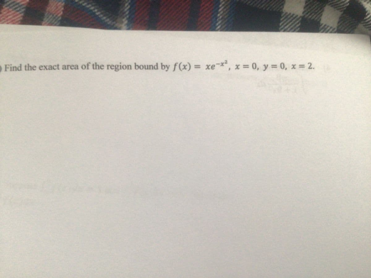 O Find the exact area of the region bound by f(x) = xe-*, x= 0, y 0, x = 2.
%3D
%3D
