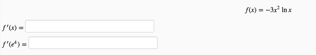 f'(x) =
ƒ'(eª) =
f(x) = −3x² ln x