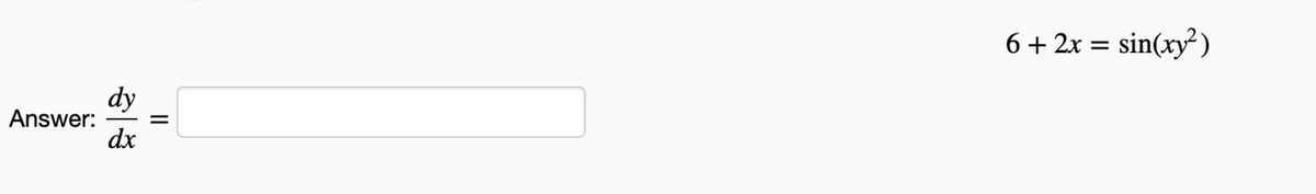 Answer:
dy
dx
=
6 + 2x = sin(xy^)