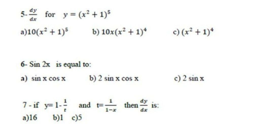 5-2 for y = (x² + 1)5
a)10(x² + 1)5
b) 10x(x² + 1)*
c) (x² + 1)*
6- Sin 2x is equal to:
a) sin x cos x
b) 2 sin x cos x
c) 2 sin x
7 - if y=1- and =
then
dx
1-x
a)16 b)1 c)5
