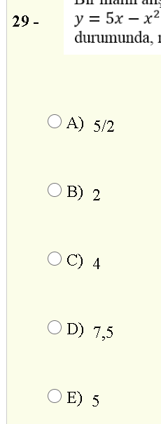 y = 5x – x2
durumunda, 1
29 -
O A) 5/2
O B) 2
C) 4
O D) 7,5
O E) 5
