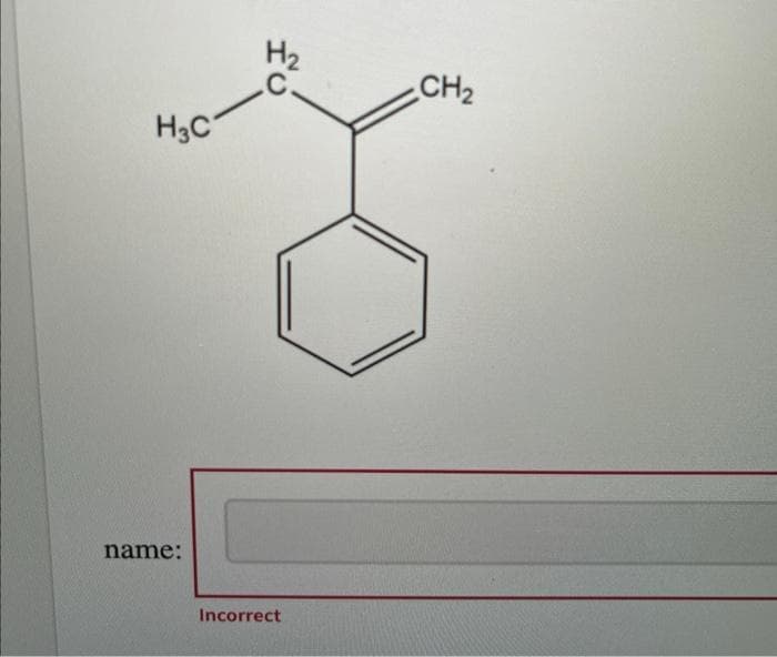 H3C
name:
H₂
C
Incorrect
CH₂