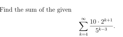 Find the sum of the given
k=4
10-2k+1
5k-3