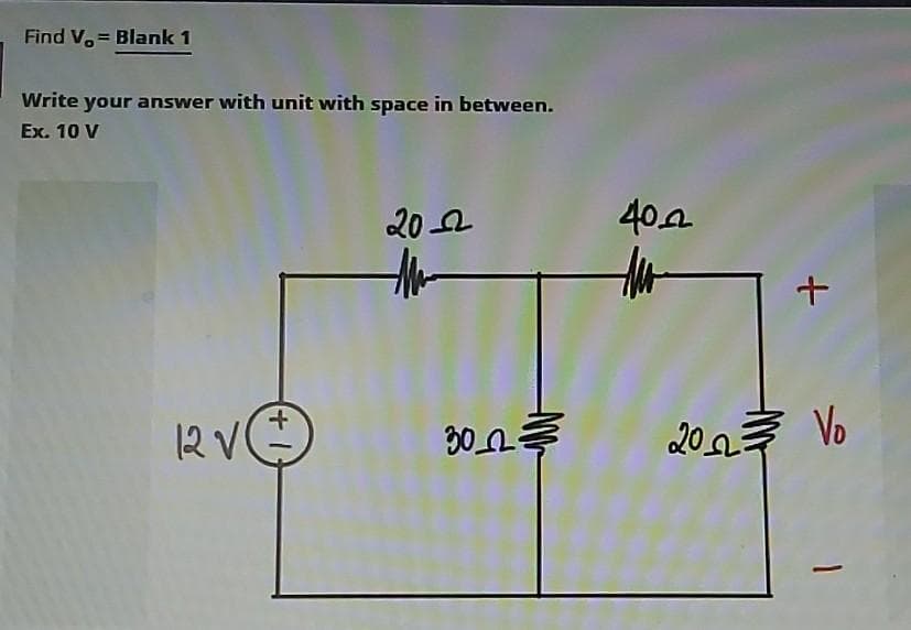 Find V. Blank 1
Write your answer with unit with space in between.
Ex. 10 V
20 2
40.a
12VG
30 2
2023 Vo
|
