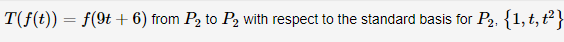 T(f(t)) = f(9t + 6) from P2 to P2 with respect to the standard basis for P2. {1,t,ť²}
