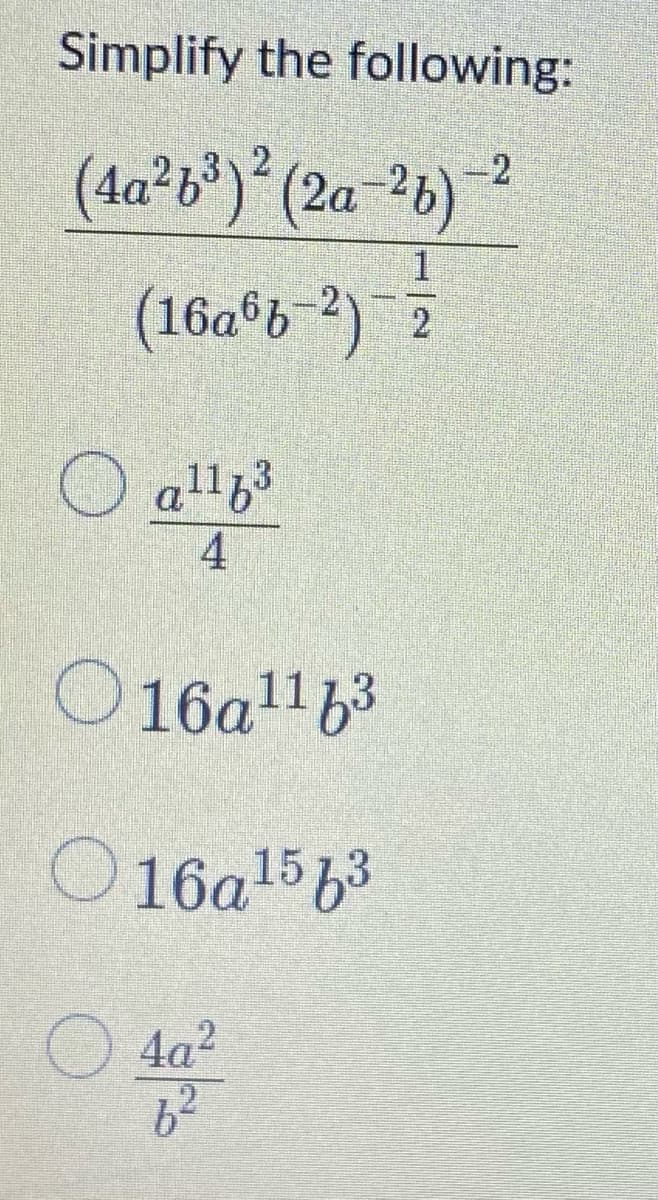 Simplify the following:
(4a²b')° (2a-26)
-2
1
(16a*b-2) 2
O all63
4
O 16a1b3
O 16a1563
4a2
