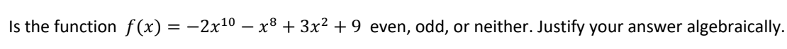 Is the function f(x) = −2x¹⁰ − x³ + 3x² + 9 even, odd, or neither. Justify your answer algebraically.