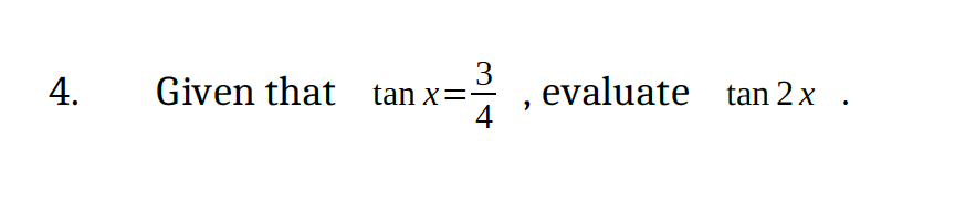 3
Given that tan x=-
4
evaluate tan 2x .
4.
