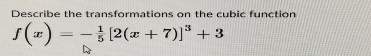 Describe the transformations on the cubic function
f(x) =
[2(x + 7)]³+3
-
-