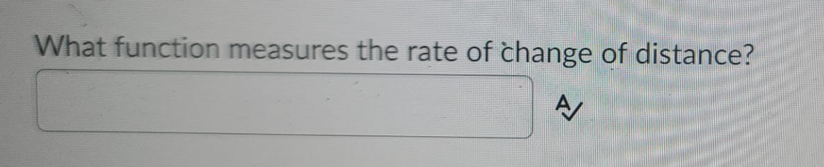 What function measures the rate of change of distance?
