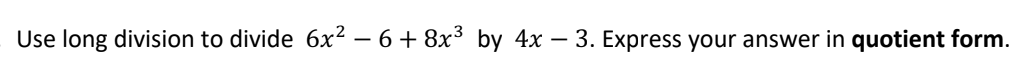 Use long division to divide 6x² − 6 + 8x³ by 4x − 3. Express your answer in quotient form.