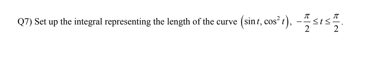 Q7) Set up the integral representing the length of the curve (sint, cos² t), -“<1s.
