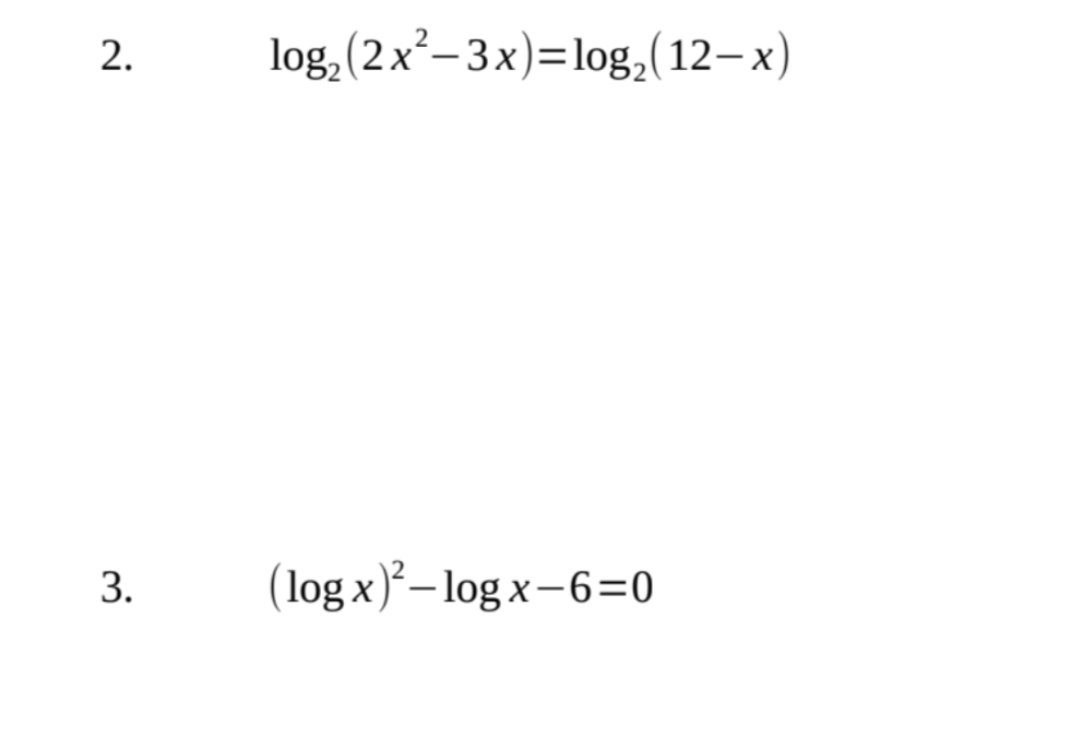 2.
3.
log₂ (2x²− 3x)=log₂(12− x)
(log x)²-log x-6=0