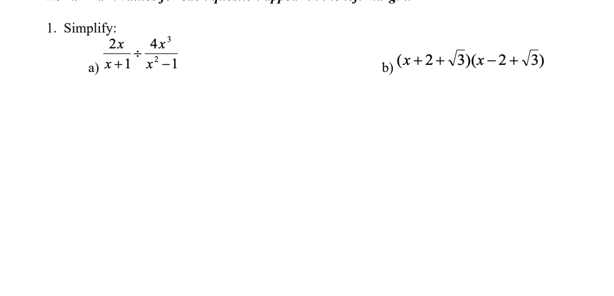 1. Simplify:
2x
a) x + 1
÷
4x³
x²-1
b) (x+2+√3)(x−2+√3)