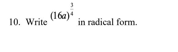 10. Write
3
(16a) 4
in radical form.