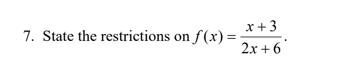 7. State the restrictions on f(x) =
x + 3
2x+6