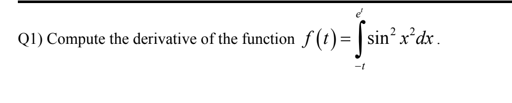 Q1) Compute the derivative of the function
f (t) = | sin?x*dx.
-t
