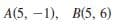 A(5, -1), В(5, 6)
