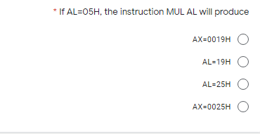 * If AL=05H, the instruction MUL AL will produce
AX=0019H O
AL=19H O
AL=25H
AX=0025H O
