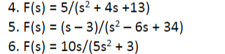 4. F(s) = 5/(s² + 4s +13)
5. F(s) = (s – 3)/(s² – 6s + 34)
6. F(s) = 10s/(5s² + 3)
%3D
%3D
