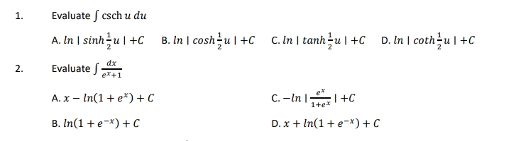 1.
Evaluate f csch u du
A. In | sinh u | +C
B. In | cosh-u| +C
c. In | tanh u | +C
D. In | coth-u | +C
dx
Evaluate f
ex+1
A. x – In(1+ e*) + C
C. -In |
:T+C
1+ex
B. In(1 + e-x) + C
D. x + In(1 + e-x) + C
2.
