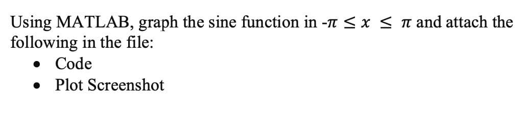 Using MATLAB, graph the sine function in - ≤ x ≤ and attach the
following in the file:
• Code
Plot Screenshot