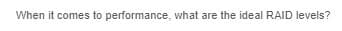 When it comes to performance, what are the ideal RAID levels?

