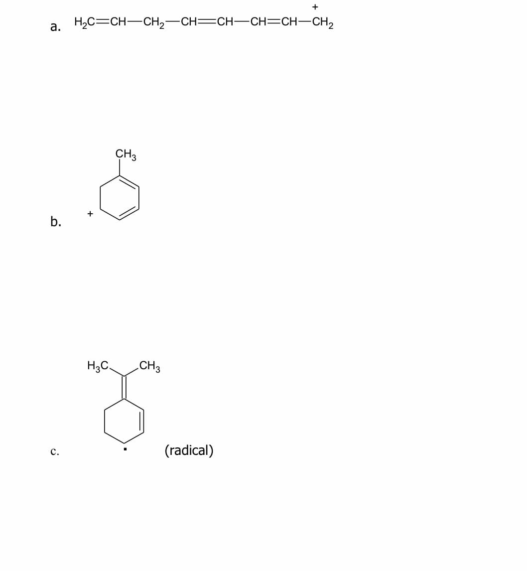 +
a. H2C=CH-CH2-CH=CH-CH=CH-CH,
CH3
b.
H3C.
CH3
(radical)
с.
