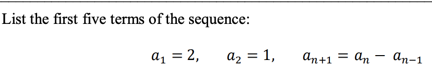 **Sequence Problem:**

List the first five terms of the sequence:

- \( a_1 = 2 \)
- \( a_2 = 1 \)
- \( a_{n+1} = a_n - a_{n-1} \)