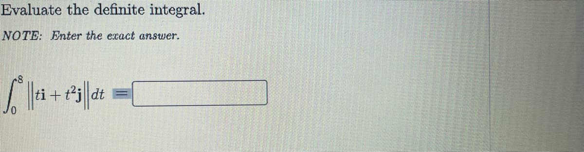 Evaluate the definite integral.
NOTE: Enter the exact answer.
ti + tj dt
