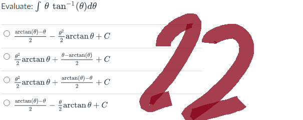 Evaluate: 0 tan-¹ (0) de
arctan(0)—0
2
giarctan0+ + C
arctan0 +
arctan(0)–0
2
-arctan0+C
0–arctan(0)
2
arctan(0)—
2
+C
arctan6+C
22