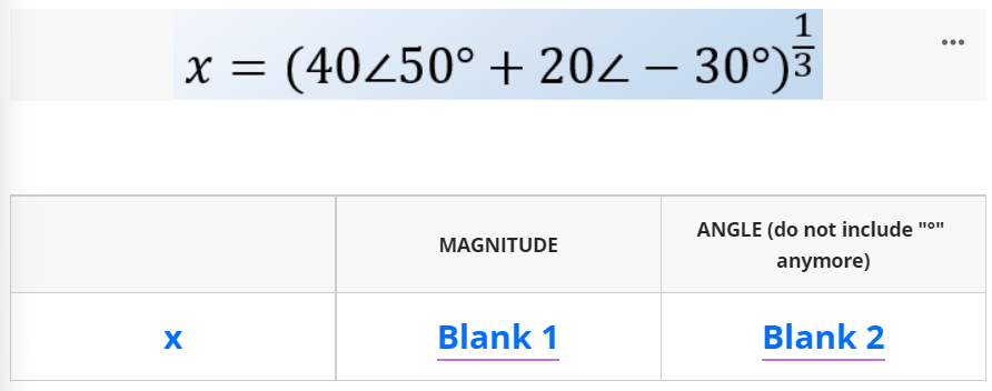 ...
x = (40250° + 202 – 30°)3
-
ANGLE (do not include
MAGNITUDE
anymore)
Blank 1
Blank 2
