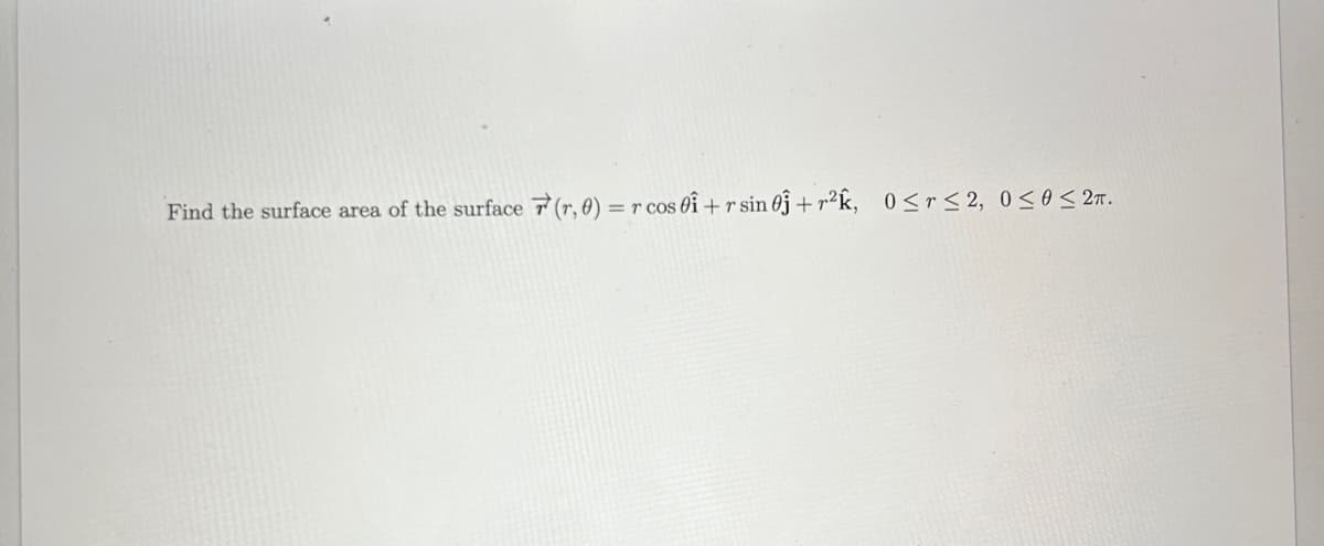 sin 0+r²k, 0≤r ≤ 2, 0≤0 ≤ 2T.
Find the surface area of the surface (r, 0) = r cos 01 + r sin