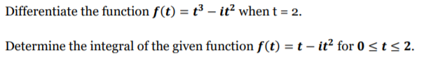 Differentiate the function f(t) = t³ – it? when t = 2.
Determine the integral of the given function f(t) = t – it? for 0<ts 2.
