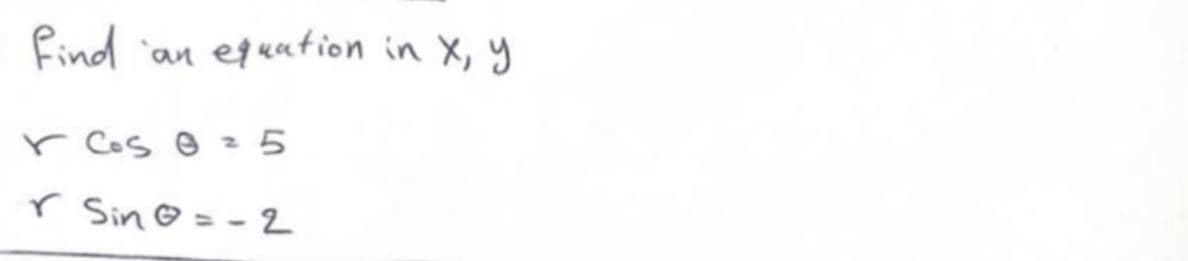 find an eguation in X, y
r Cos e 25
r Sin@= - 2
